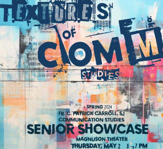Event poster: Textures of Comm Studies, Spring 2024, Fr. C. Patrick Carroll, SJ. Communication Studies Senior Showcase. Magnuson Theater, Thursday, May 2, 5-7 pm.