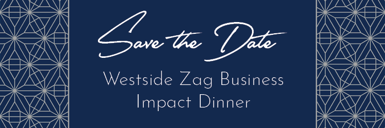 Save the Date Westside Zag Business Impact Dinner