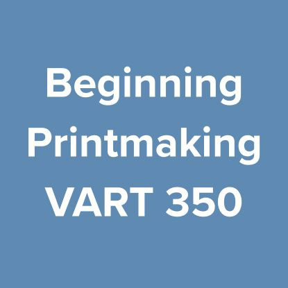 Beginning Printmaking VART 350