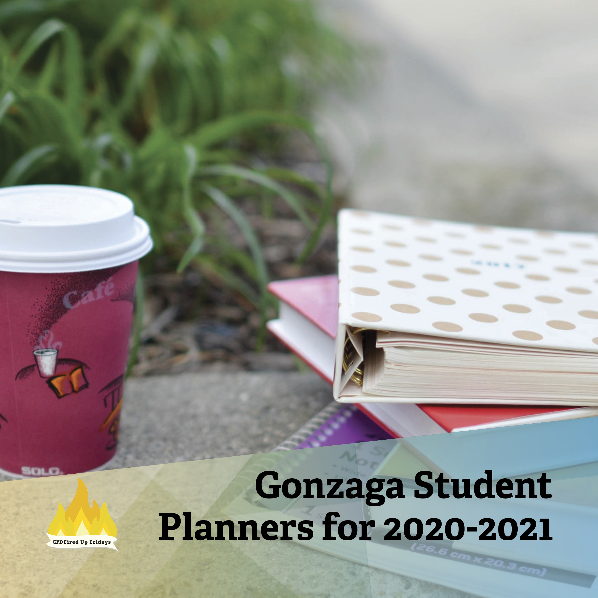 Photo of a stack of books and binders on the concrete corner of an outside planter box. A cup of coffee sits beside the stack. Underneath, text reads: 'Gonzaga Student Planners for 2020-2021'