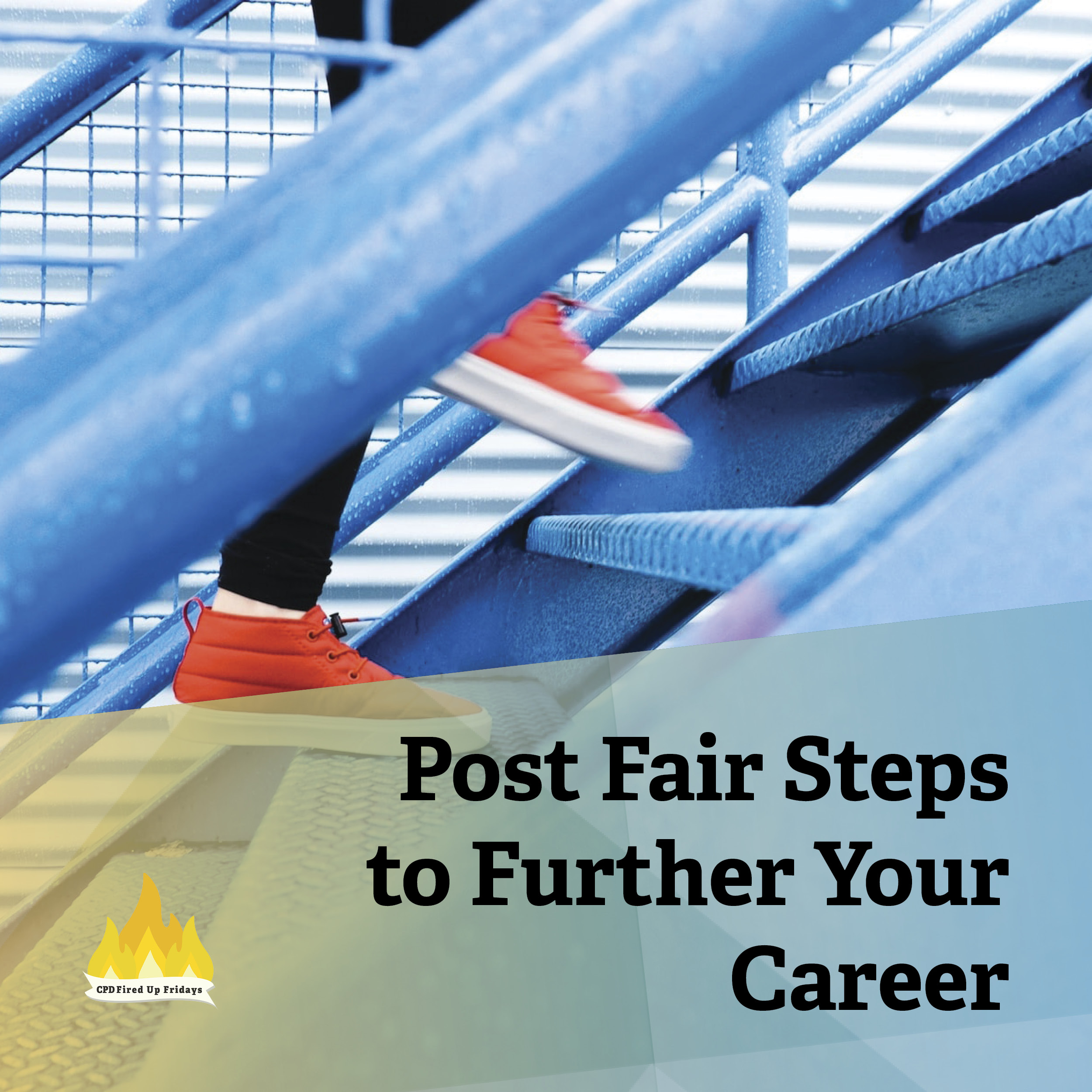 A pair of legs in orange sneakers walk up a flight of blue metal stairs. Underneath, text reads: 'Post Fair Steps to Further Your Career'