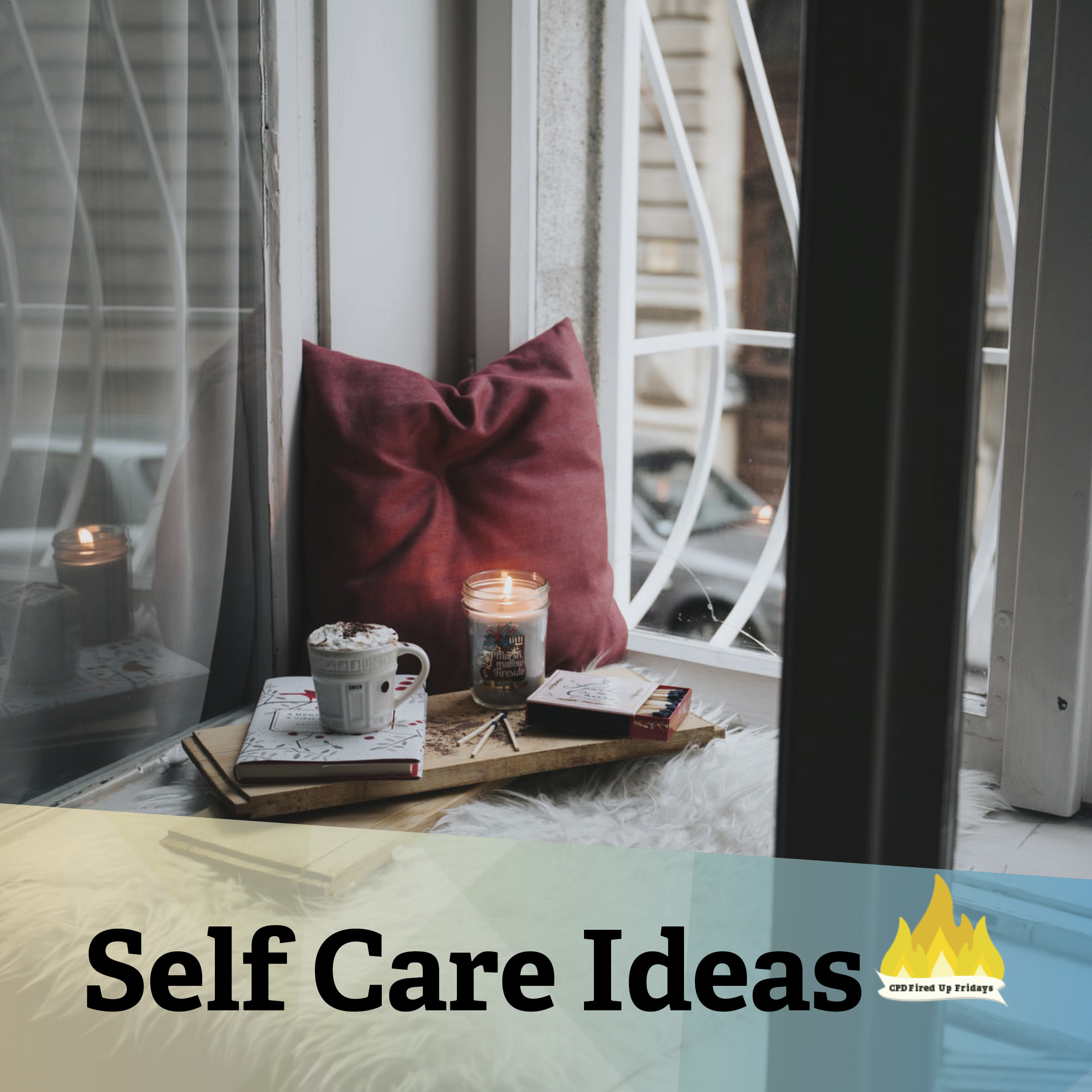 A red pillow leans against a window, with a tray sitting in front of it. On the tray, a cup of cocoa brimming with marshmallows rests on a book, and a candle flickers beside it. Underneath, text reads: 'Self Care Ideas.'