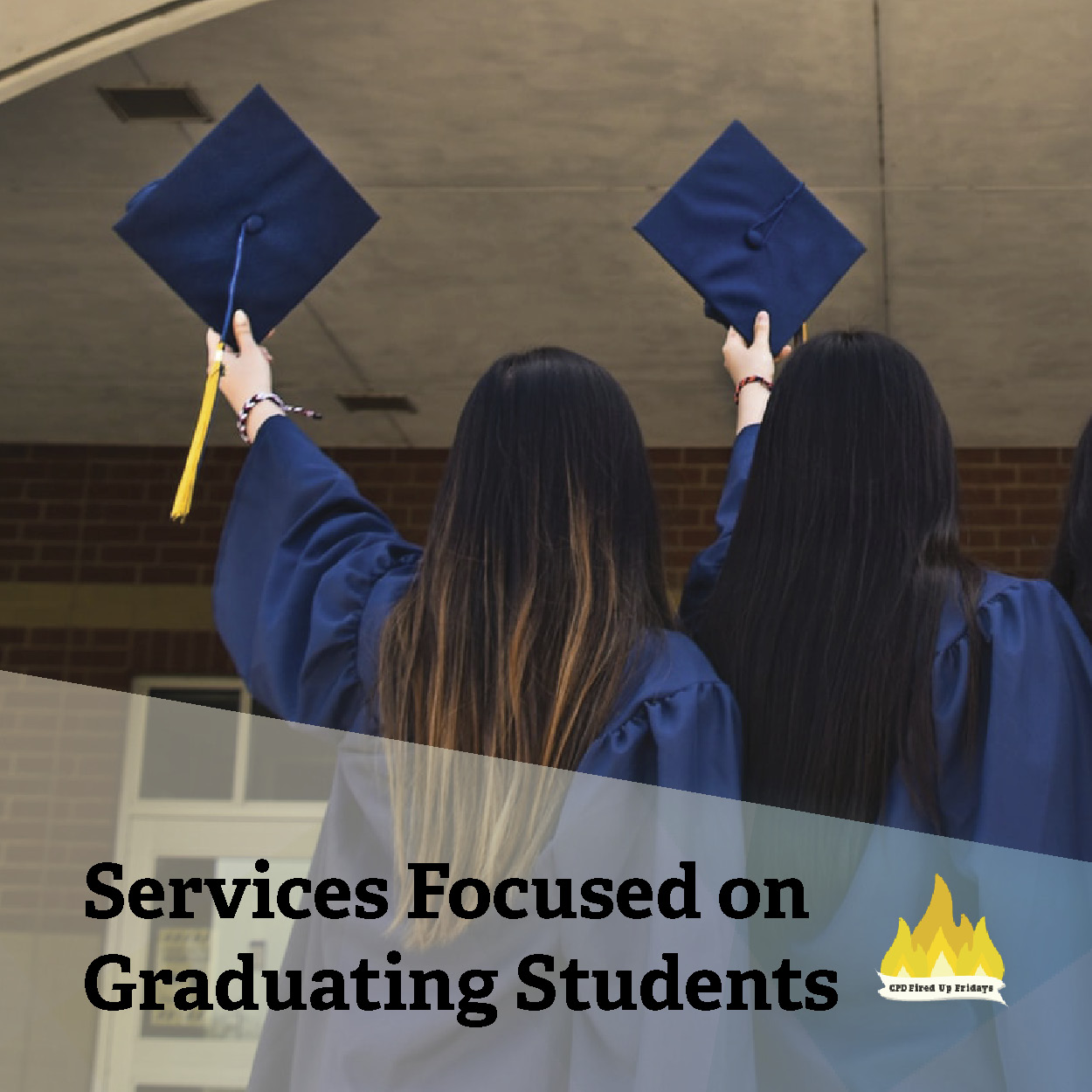 Two women stand with their backs to the camera. They wear the graduation gowns, each raising their cap above their heads in triumph. Underneath the photo, text reads: 'Services Focused on Graduating Students.'
