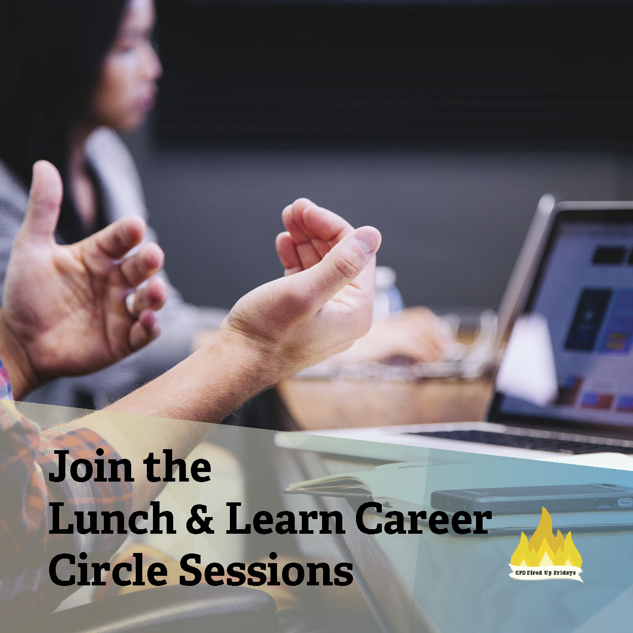 A pair of hands gestures, as if the owner of the hands is speaking, in the foreground. Behind the hands, an open laptop sits on a desk, and a young woman leans forward listening. Underneath, text reads: 'Join the Lunch and Learn Career Circle Sessions.'