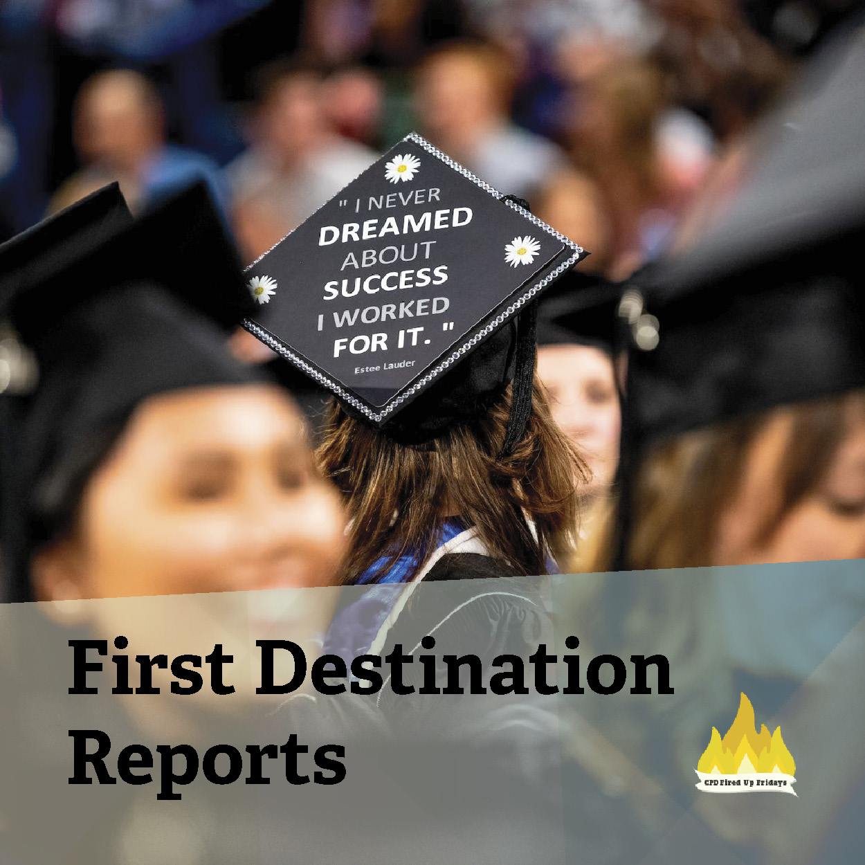 A crowd of students in cap and gown attend graduation. Written on the top of one cap is 'I never dreamed about success, I worked for it. - Estee Lauder'. Underneath the photo, text reads: 'First Destination Reports.'