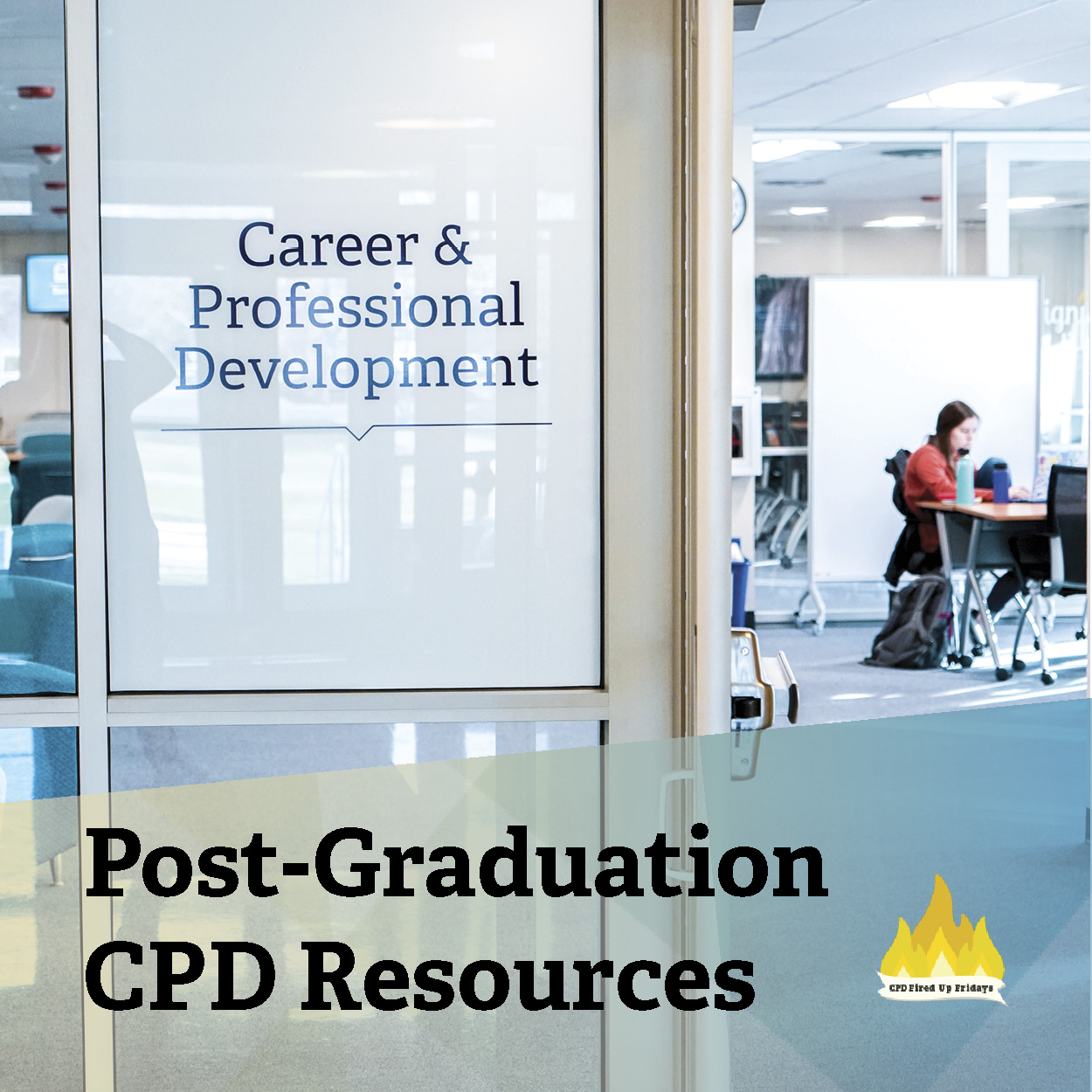 To the left, the frosted glass window outside of the CPD lobby space is visible with 'Career & Professional Development' typed in bold blue ink. To the right, and just out of focus, a young woman sits at a table in the lobby, working on her laptop. Underneath, text reads: 'Post Graduation CPD Resources.'
