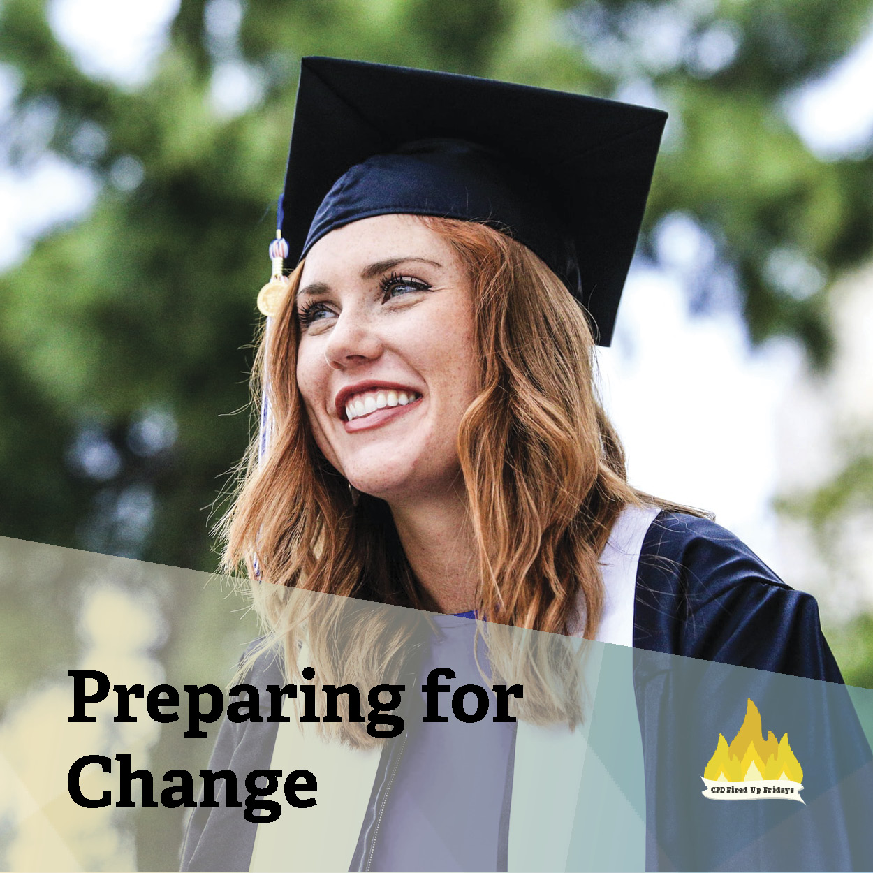 A close up image of a young graduating student, with long red hair smiles into the distance. She is wearing a graduation cap and robe. Underneath, text reads: 'Preparing for Change.'