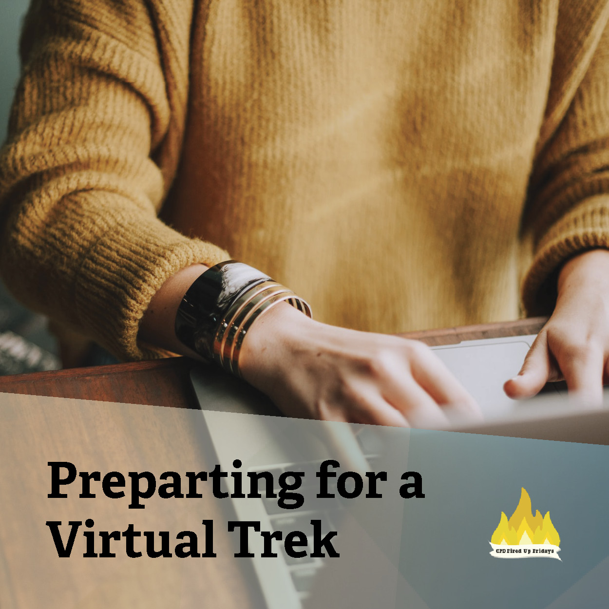 A person wearing a mustard yellow sweater and large silver bangle on their wrist, types at a laptop. Underneath the photo, text reads: 'Preparing for a Virtual Trek.'