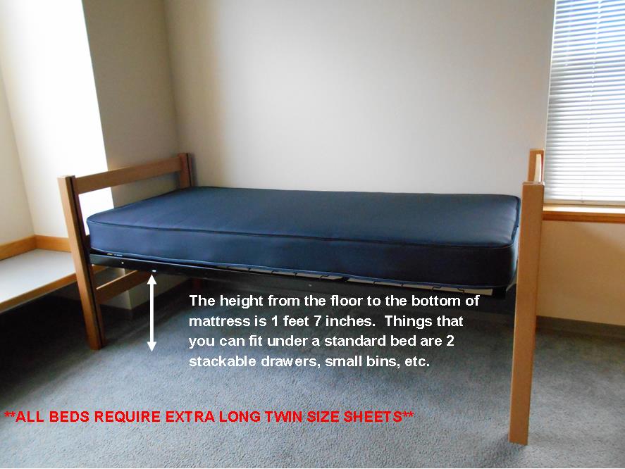 Standard bed. The height from the floor to the bottom of the mattress is one feet seven inches. Things that you can fit under a standard bed are two stackable drawers, small bins, etc. All beds require extra long twin size sheets.