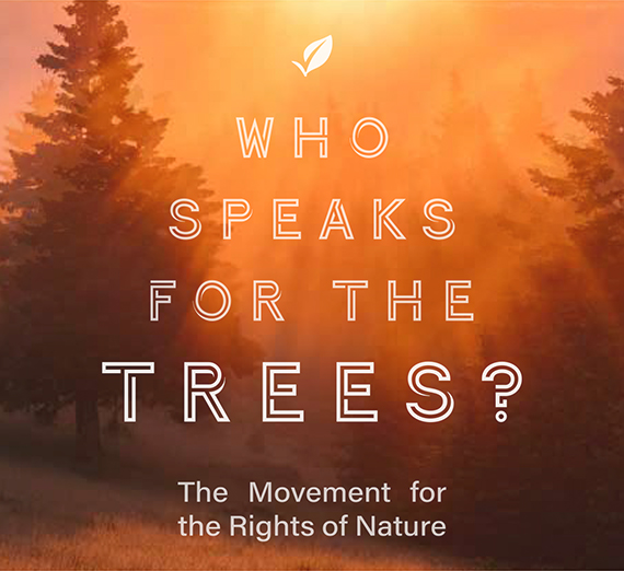 Decorative image with text that reads Who Speaks for the Trees? The Movement for the Rights of Nature.