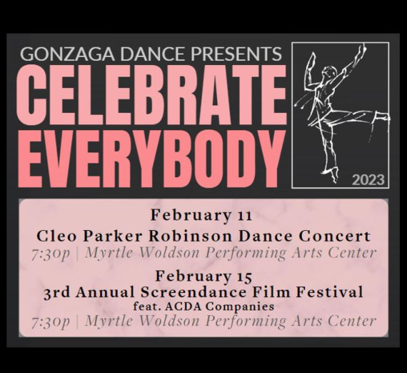 Event Flyer reads: Gonzaga Dance Presents Celebrate EveryBODY 2023. Feburary 11: Cleo Parker Robinson Dance Concert, 7:30 pm, Myrtle Woldson Performing Arts Center. February 15: 3rd Annual Screendance Film Festival feat. ACDA Companies, 7:30 pm, Myrtle Woldson Performing Arts Center. 
