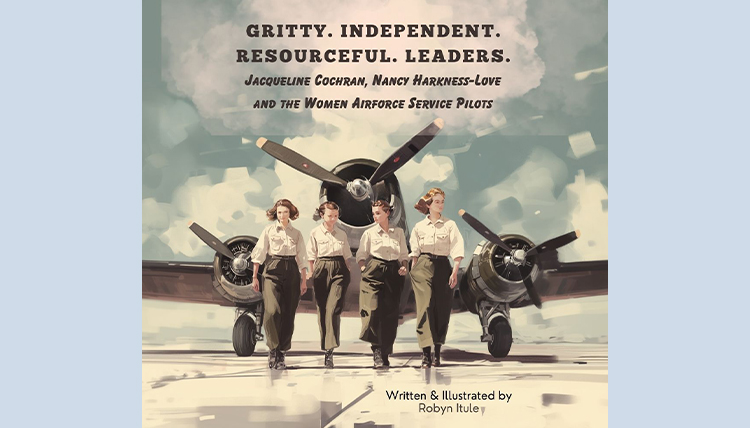 Four Women Airfare Service Pilots in front of an airplane pictured on the cover of “Gritty. Independent. Resourceful. Leaders: Jacqueline Cochran, Nancy Harkness-Love and the Women Airforce Service Pilots.”